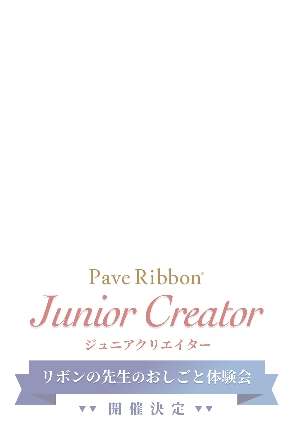Pave Ribbon Junior Creator ジュニアクリエーター リボンの先生のお仕事体験会 開催決定